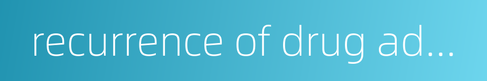 recurrence of drug addiction的同义词