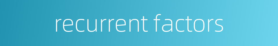 recurrent factors的同义词