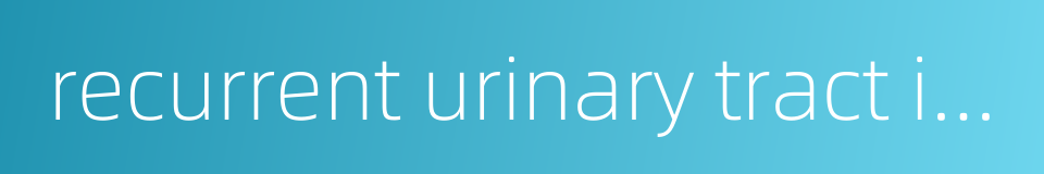 recurrent urinary tract infection的同义词