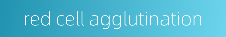 red cell agglutination的同义词