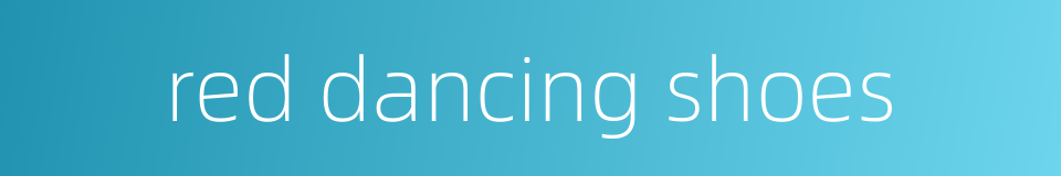 red dancing shoes的同义词