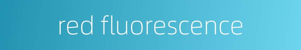 red fluorescence的同义词