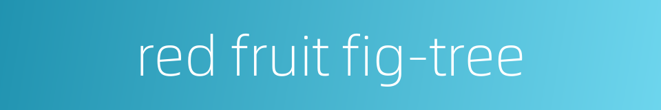 red fruit fig-tree的同义词