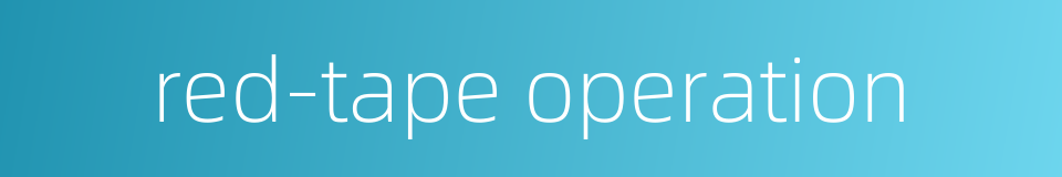 red-tape operation的同义词