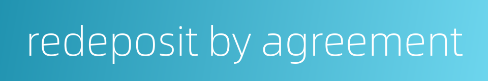 redeposit by agreement的同义词