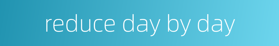 reduce day by day的同义词