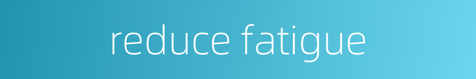 reduce fatigue的同义词