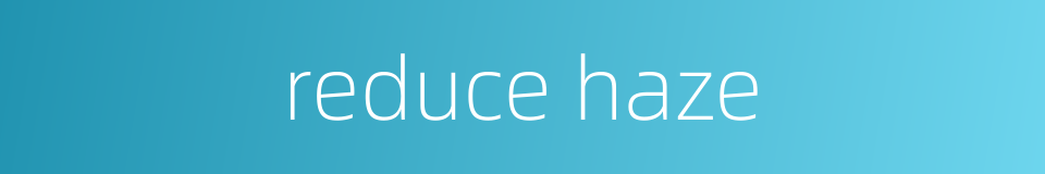 reduce haze的同义词