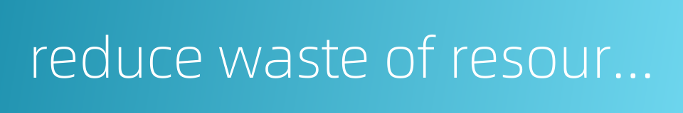 reduce waste of resources的同义词