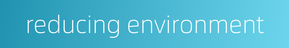 reducing environment的同义词