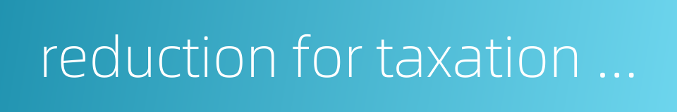 reduction for taxation purpose的同义词