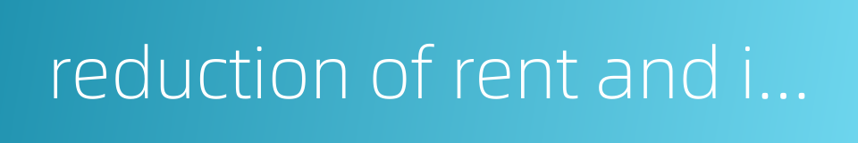 reduction of rent and interest的同义词