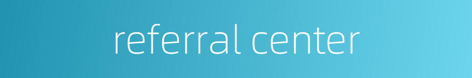 referral center的同义词