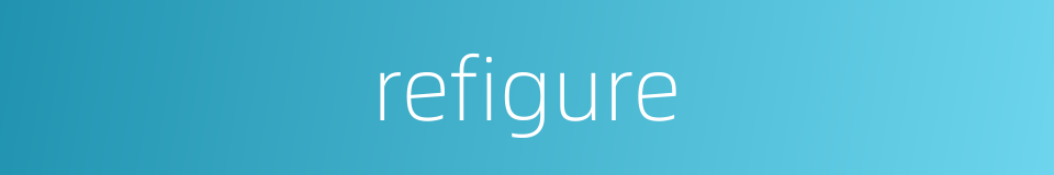 refigure的同义词