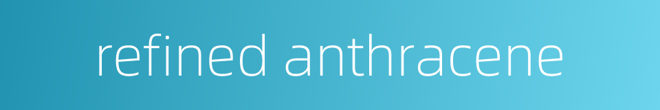 refined anthracene的同义词