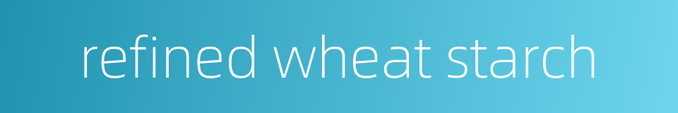 refined wheat starch的同义词
