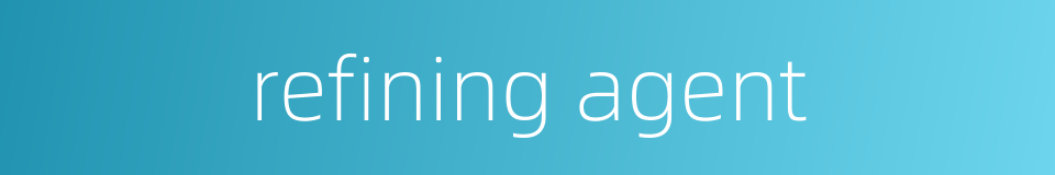refining agent的同义词