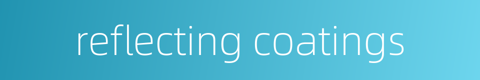 reflecting coatings的同义词