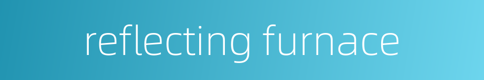 reflecting furnace的同义词