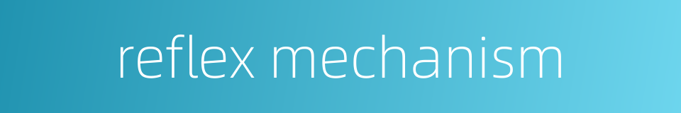 reflex mechanism的同义词
