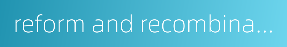 reform and recombination的同义词