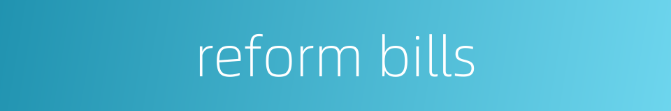 reform bills的同义词