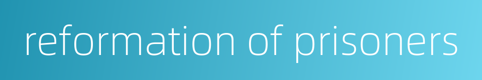 reformation of prisoners的同义词