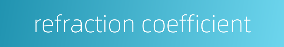 refraction coefficient的同义词