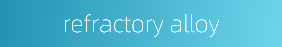 refractory alloy的同义词