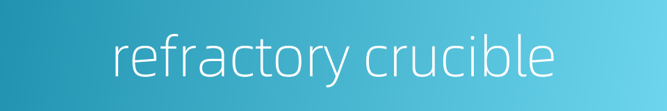 refractory crucible的同义词