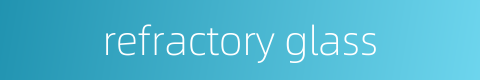 refractory glass的同义词