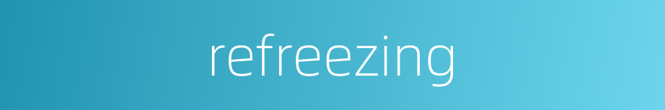 refreezing的同义词