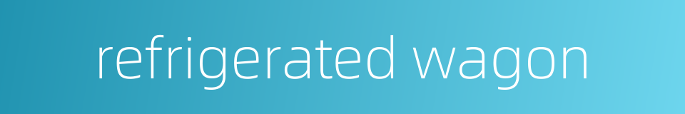 refrigerated wagon的同义词