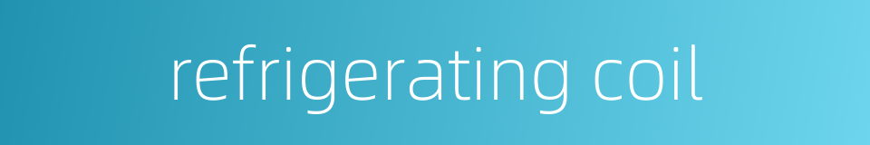 refrigerating coil的同义词