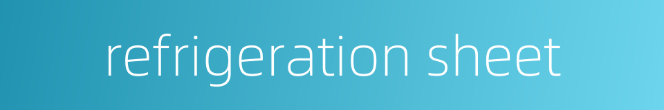 refrigeration sheet的同义词