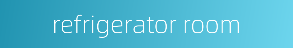 refrigerator room的同义词