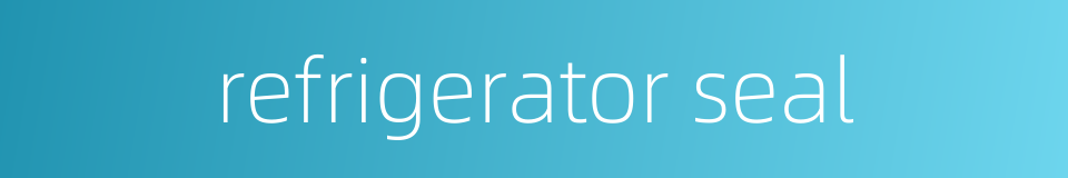 refrigerator seal的同义词
