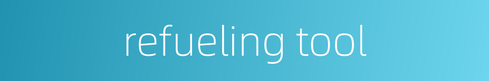 refueling tool的同义词