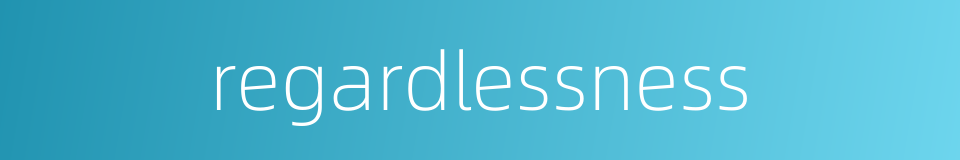 regardlessness的同义词