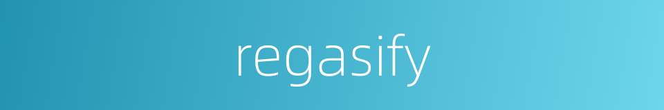 regasify的同义词