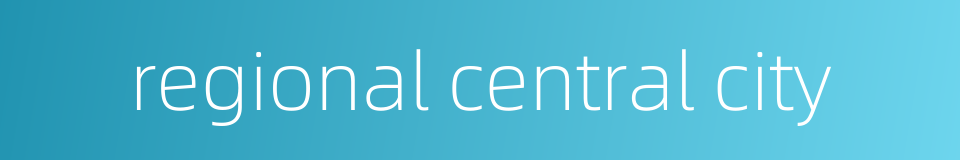 regional central city的同义词