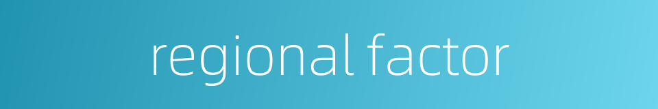 regional factor的同义词