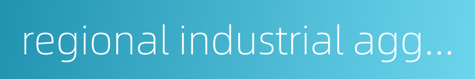 regional industrial agglomeration的同义词