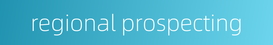 regional prospecting的同义词
