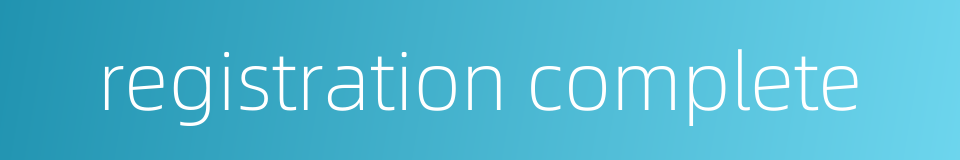 registration complete的同义词