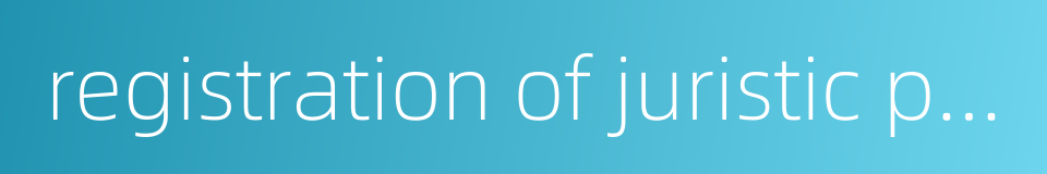 registration of juristic persons的同义词