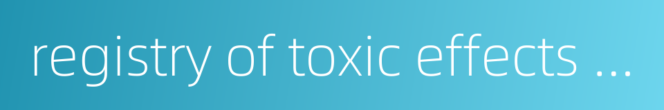 registry of toxic effects of chemical substances的同义词