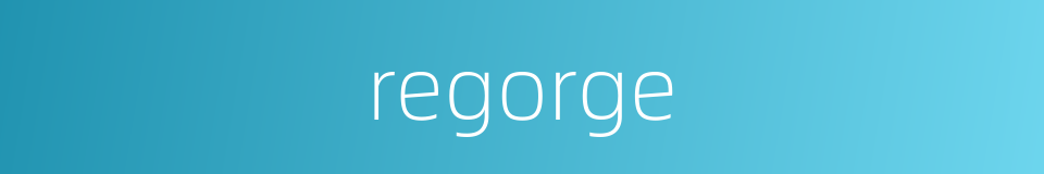 regorge的同义词