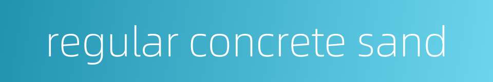 regular concrete sand的同义词