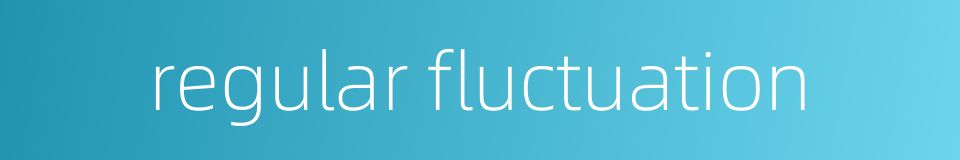 regular fluctuation的同义词